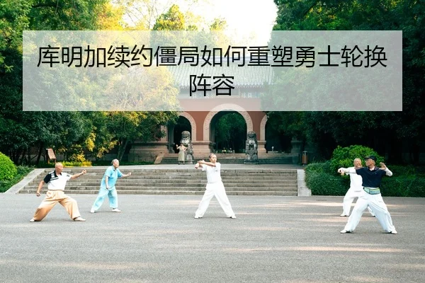 库明加续约僵局如何重塑勇士轮换阵容