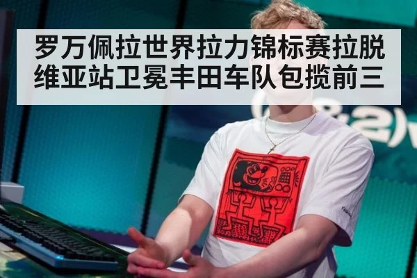 罗万佩拉世界拉力锦标赛拉脱维亚站卫冕丰田车队包揽前三